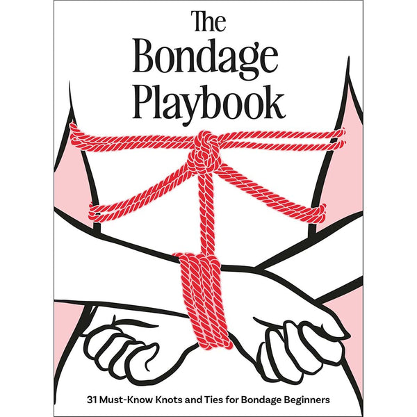 The Bondage Playbook:Β 31 Must-Know Knots and Ties for Bondage Beginners The Bondage Playbook:Β 31 Must-Know Knots and Ties for Bondage Beginners